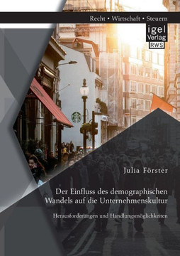 Der Einfluss des demographischen Wandels auf die Unternehmenskultur: Herausforderungen und Handlungsmöglichkeiten