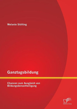 Ganztagsbildung: Chancen zum Ausgleich von Bildungsbenachteiligung