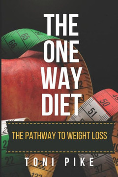 The One Way Diet : The Pathway To Weight Loss The One Way Diet : The Pathway To Weight Loss