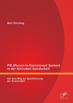 PIE (Person-In-Environment System )in der klinischen Sozialarbeit: Auf dem Weg zur Qualifizierung der Sozialarbeit
