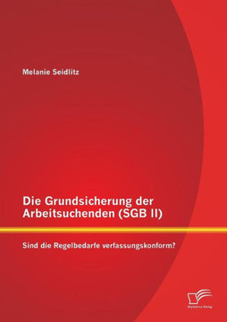 Die Grundsicherung der Arbeitsuchenden (SGB II): Sind die Regelbedarfe verfassungskonform?