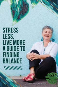 Stress Less, Live More - A Guide to Finding Balance Stress Less, Live More - A Guide to Finding Balance