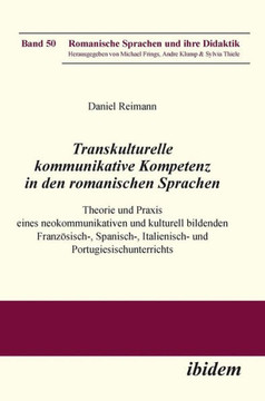 Transkulturelle kommunikative Kompetenz in den romanischen Sprachen. Theorie und Praxis eines neokommunikativen und kulturell bildenden Französisch-,