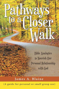 Pathways To A Closer Walk : Bible Analogies To Nourish Our Personal Relationship With God