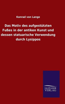 Das Motiv des aufgestützten Fußes in der antiken Kunst und dessen statuarische Verwendung durch Lysippos