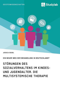 Störungen des Sozialverhaltens im Kindes- und Jugendalter. Die Multisystemische Therapie: Ein neuer Weg der Behandlung in Deutschland? Störungen des Sozialverhaltens im Kindes- und Jugendalter. Die Multisystemische Therapie: Ein neuer Weg der Behandlung in Deutschland?