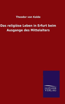 Das religiöse Leben in Erfurt beim Ausgange des Mittelalters Das religiöse Leben in Erfurt beim Ausgange des Mittelalters