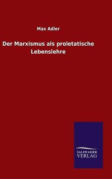 Der Marxismus als proletatische Lebenslehre Der Marxismus als proletatische Lebenslehre