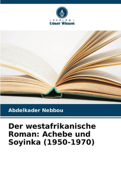 Der westafrikanische Roman: Achebe und Soyinka (1950-1970)