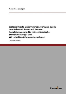Zielorientierte Unternehmensführung durch den Balanced Scorecard Ansatz - Kanzleisteuerung für mittelständische Steuerberatungs- und Wirtschaftsprüfun