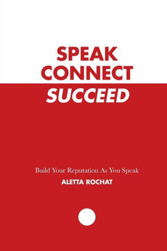 Speak Connect Succeed : Build Your Reputation As You Speak