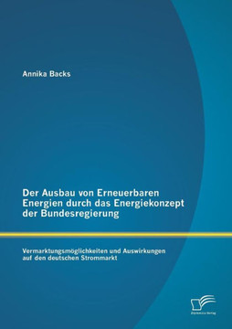 Der Ausbau von Erneuerbaren Energien durch das Energiekonzept der Bundesregierung: Vermarktungsmöglichkeiten und Auswirkungen auf den deutschen Stromm