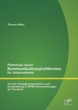 Potentiale neuer Kommunikationsplattformen für Unternehmen: Von der Einwegkommunikation zum Kundendialog in ÖPNV-Unternehmungen auf Facebook Potentiale neuer Kommunikationsplattformen für Unternehmen: Von der Einwegkommunikation zum Kundendialog in ÖPNV-Unternehmungen auf Facebook