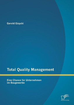 Total Quality Management: Eine Chance für Unternehmen im Baugewerbe Total Quality Management: Eine Chance für Unternehmen im Baugewerbe