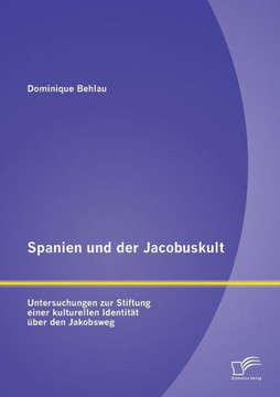 Spanien und der Jacobuskult: Untersuchungen zur Stiftung einer kulturellen Identität über den Jakobsweg