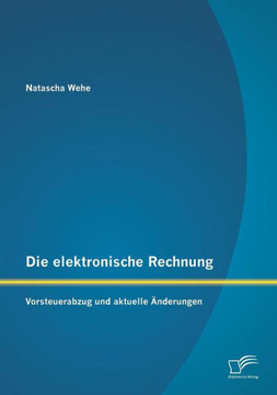 Die elektronische Rechnung: Vorsteuerabzug und aktuelle Änderungen Die elektronische Rechnung: Vorsteuerabzug und aktuelle Änderungen