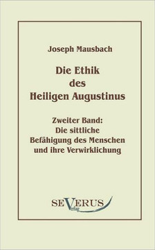 Die Ethik des heiligen Augustinus, Zweiter Band: Die sittliche Befähigung des Menschen und ihre Verwirklichung