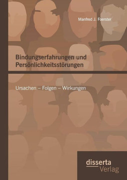 Bindungserfahrungen und Persönlichkeitsstörungen: Ursachen - Folgen - Wirkungen: Kriminalpsychologische Vorlesungen