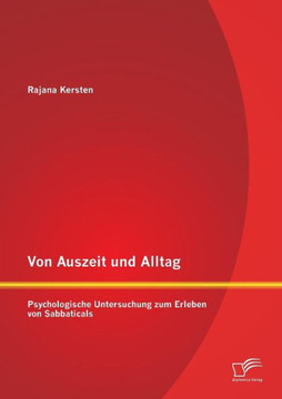 Von Auszeit und Alltag: Psychologische Untersuchung zum Erleben von Sabbaticals Von Auszeit und Alltag: Psychologische Untersuchung zum Erleben von Sabbaticals