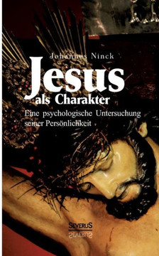 Jesus als Charakter. Eine psychologische Untersuchung seiner Persönlichkeit