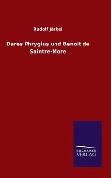 Dares Phrygius und Benoit de Saintre-More Dares Phrygius und Benoit de Saintre-More