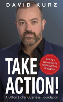 Take Action : Building A Business With The Right Mindset And Foundation