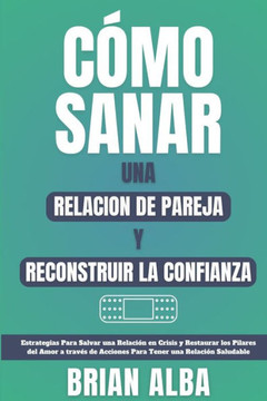 Cómo Sanar Una Relacion de Pareja Y Reconstruir La Confianza Cómo Sanar Una Relacion de Pareja Y Reconstruir La Confianza