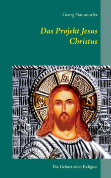Das Projekt Jesus Christus: Die Geburt einer Religion