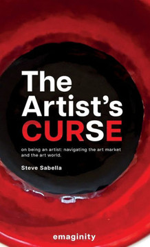 The Artist's Curse: On Being an Artist: Navigating the Art Market and the Art World.