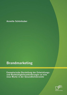 Brandmarketing: Exemplarische Darstellung der Entwicklungs- und Nachhaltigkeitsanforderungen an eine neue Marke in der Gesundheitsbran