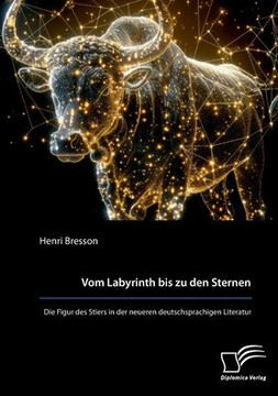 Vom Labyrinth bis zu den Sternen. Die Figur des Stiers in der neueren deutschsprachigen Literatur