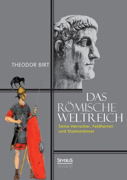 Das Römische Weltreich: Seine Herrscher, Feldherren und Staatsmänner