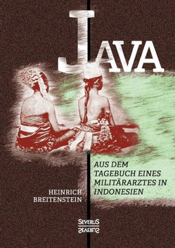 Java: Aus dem Tagebuch eines Militärarztes in Indonesien Java: Aus dem Tagebuch eines Militärarztes in Indonesien