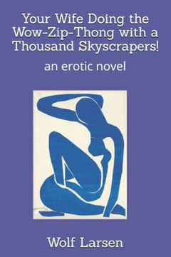 Your Wife Doing The Wow-Zip-Thong With A Thousand Skyscrapers! : An Erotic Novel