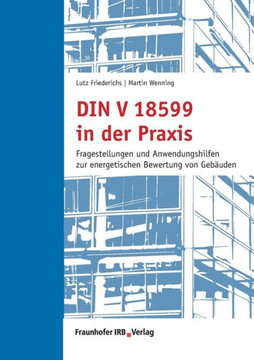 DIN V 18599 in der Praxis: Fragestellungen und Anwendungshilfen zur energetischen Bewertung von Gebäuden