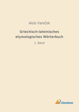 Griechisch-lateinisches etymologisches Wörterbuch: 1. Band