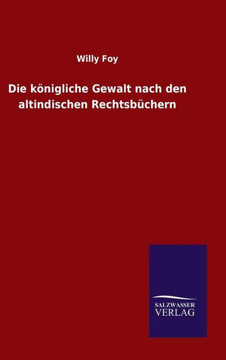 Die königliche Gewalt nach den altindischen Rechtsbüchern Die königliche Gewalt nach den altindischen Rechtsbüchern