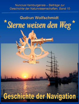 Sterne weisen den Weg - Geschichte der Navigation: Katalog zur Ausstellung in Hamburg und Nürnberg 2008-2010, zusammengestellt von Gudrun Wolfschmidt