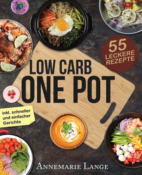 Low Carb One Pot : Das Kochbuch Mit 55 Leckeren Rezepten Aus Nur Einem Topf Low Carb One Pot : Das Kochbuch Mit 55 Leckeren Rezepten Aus Nur Einem Topf