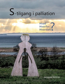 S-tilgang i palliation: - hvad, hvorfor og hvordan? S-tilgang i palliation: - hvad, hvorfor og hvordan?