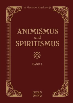 Animismus und Spiritismus Band 1: Versuch einer kritischen Prüfung der mediumistischen Phänomene. Störungen nicht organischen Ursprungs begleitet von