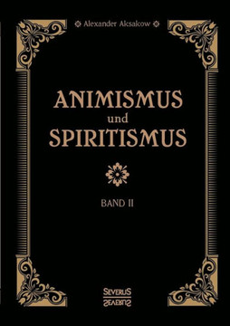 Animismus und Spiritismus Band 2: Versuch einer kritischen Prüfung der mediumistischen Phänomene. Störungen nicht organischen Ursprungs begleitet von