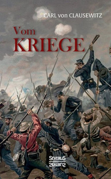 Vom Kriege: Das populäre Werk des Militärwissenschaftlers Carl von Clausewitz zur Kriegstheorie