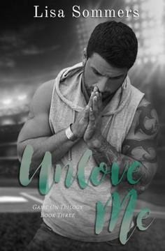 Unlove Me (Book 3 In The Game On Trilogy)