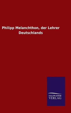 Philipp Melanchthon, der Lehrer Deutschlands Philipp Melanchthon, der Lehrer Deutschlands
