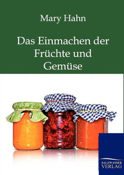 Das Einmachen der Früchte und Gemüse mit und ohne Apparat