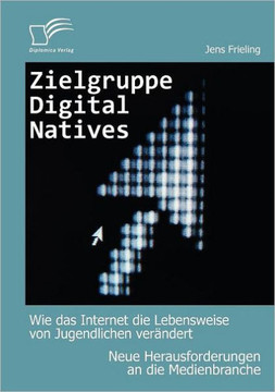 Zielgruppe Digital Natives: Wie das Internet die Lebensweise von Jugendlichen verändert