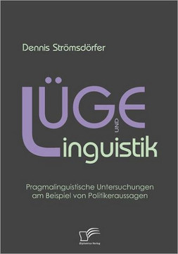 Lüge und Linguistik: Pragmalinguistische Untersuchungen am Beispiel von Politikeraussagen