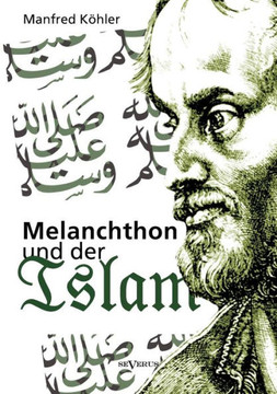 Melanchthon und der Islam - Ein Beitrag zur Klärung des Verhältnisses zwischen Christentum und Fremdreligionen in der Reformationszeit