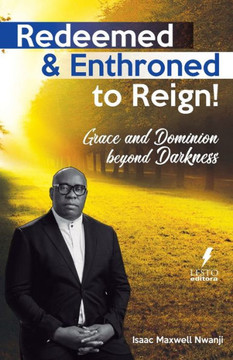 Redeemed & Enthroned to Reign: Grace and Dominion Beyond Darkness Redeemed & Enthroned to Reign: Grace and Dominion Beyond Darkness